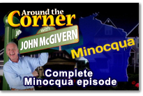 Click Here to view the COMPLETE Minocqua episode of Around the Corner with John McGivern